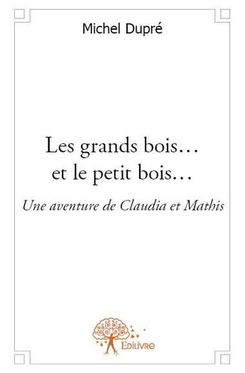 Couverture du livre « Les grands bois... et le petit bois... » de Michel Dupre aux éditions Edilivre