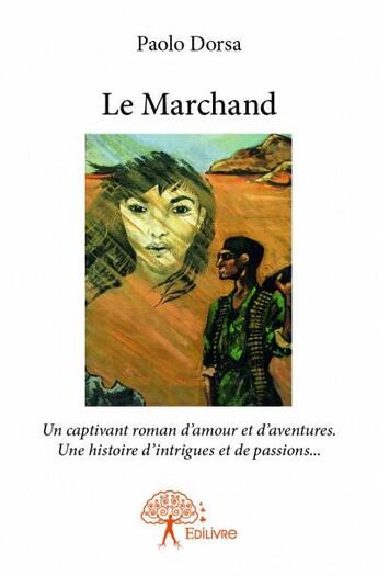 Couverture du livre « Le marchand ; un captivant roman d'amour et d'aventures ; une histoire d'intrigues et de passions... » de Paolo Dorsa aux éditions Edilivre