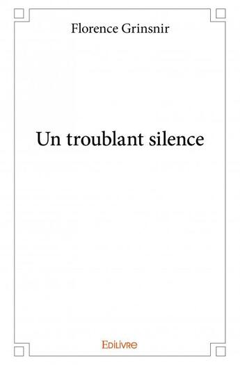 Couverture du livre « Un troublant silence » de Florence Grinsnir aux éditions Edilivre