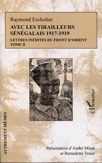 Couverture du livre « Avec les tirailleurs Sénégalais 1917-1919 Tome 2 ; lettres inédites du front d'orient » de Raymond Escholier aux éditions L'harmattan
