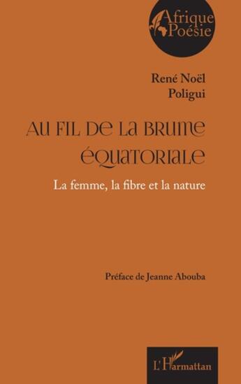 Couverture du livre « Au fil de la brume équatoriale : la femme, la fibre et la nature » de Rene Noel Poligui aux éditions L'harmattan