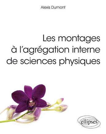 Couverture du livre « Les montages à l'agrégation interne de sciences physiques » de Alexis Dumont aux éditions Ellipses