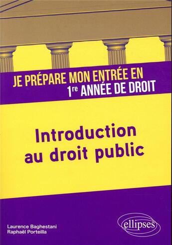 Couverture du livre « Je prépare mon entrée en 1re année de droit ; introduction au droit public » de Raphael Porteilla et Laurence Baghestani aux éditions Ellipses