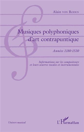 Couverture du livre « Musiques polyphoniques d'art contrapuntique, années 1180-1530 ; informations sur les compositeurs et leurs oeuvres vocales et instrumentales » de Alain Von Roden aux éditions L'harmattan