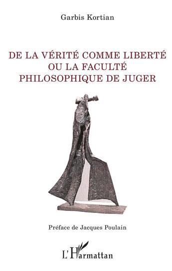 Couverture du livre « De la vérité comme liberté ou la faculté philosophique de juger » de Garbis Kortian aux éditions L'harmattan