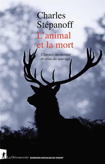 Couverture du livre « L'animal et la mort : chasses, modernité et crise du sauvage » de Charles Stepanoff aux éditions La Decouverte