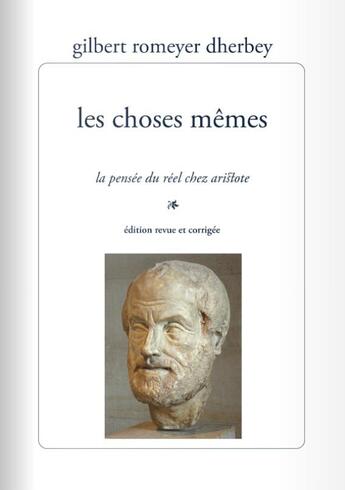 Couverture du livre « Les choses mêmes : la pensée du réel chez Aristote » de Gilbert Romeyer Dherbey aux éditions Encre Marine