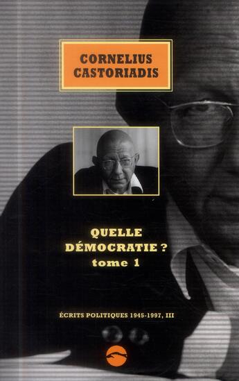 Couverture du livre « Écrits politiques 1945-1997 Tome 3 ; quelle démocratie ? Tome 1 » de Cornelius Castoriadis aux éditions Editions Du Sandre