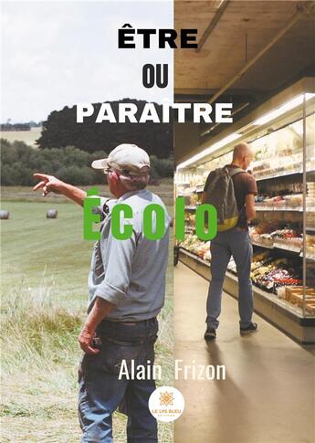 Couverture du livre « Être ou paraître écolo » de Alain Frizon aux éditions Le Lys Bleu