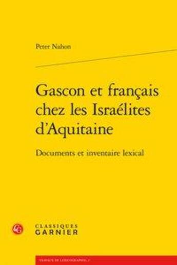 Couverture du livre « Gascon et français chez les Israélites d'Aquitaine ; documents et inventaire lexical » de Peter Nahon aux éditions Classiques Garnier