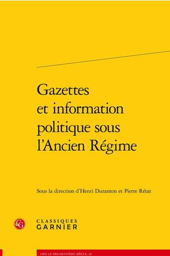 Couverture du livre « Gazettes et information politique sous l'Ancien Régime » de Henri Duranton et Pierre Retat et Collectif aux éditions Classiques Garnier