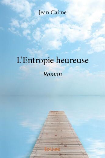 Couverture du livre « L'entropie heureuse - roman » de Caime Jean aux éditions Edilivre