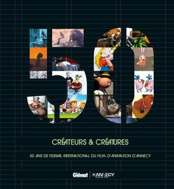 Couverture du livre « Créateurs et créatures ; 50 ans de festival international du film d'animation d'Annecy » de  aux éditions Glenat