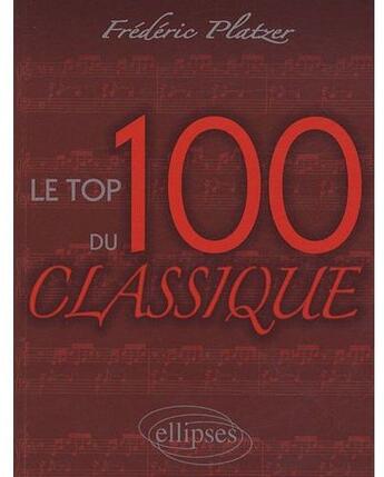 Couverture du livre « Le top 100 du classique » de Platzer aux éditions Ellipses