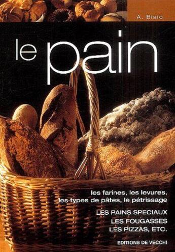 Couverture du livre « Le pain ; les farines, les levures, les types de pâtes, le pétrissage ; les pains spéciaux, les fougasses, les pizzas, etc. » de Anna Bisio aux éditions De Vecchi