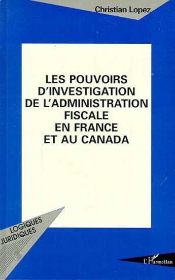 Couverture du livre « Les pouvoirs d'investigation de l'administration fiscale en France et au Canada » de Christian Lopez aux éditions L'harmattan