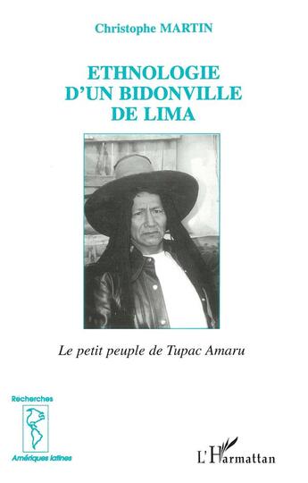 Couverture du livre « ETHNOLOGIE D'UN BIDONVILLE DE LIMA : Le petit peuple de Tupac Amaru » de Christophe Martin aux éditions L'harmattan