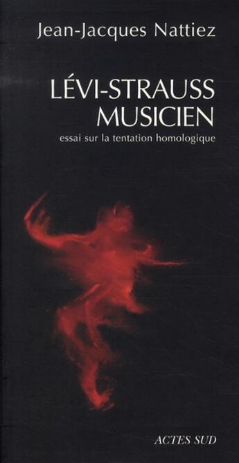 Couverture du livre « Levi-Strauss musicien ; essai sur la tentation homologique » de Jean-Jacques Nattiez aux éditions Actes Sud