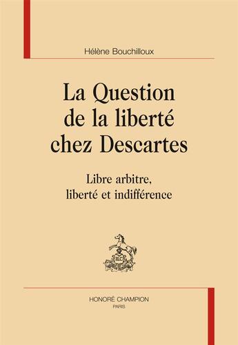 Couverture du livre « La question de la liberté chez Descartes ; libre arbitre, liberté et indifférence » de Bouchilloux/Helene aux éditions Honore Champion