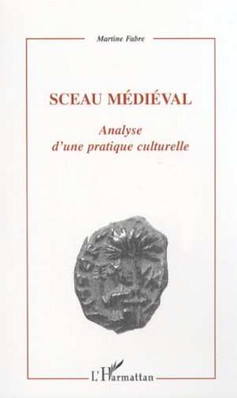 Couverture du livre « SCEAU MÉDIÉVAL : Analyse d'une pratique culturelle » de Martine Fabre aux éditions L'harmattan