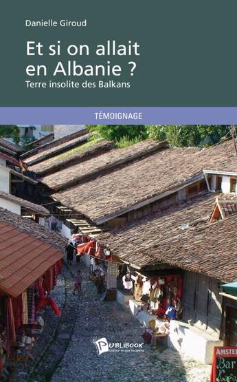 Couverture du livre « Et si on allait en Albanie ? » de Danielle Giroud aux éditions Publibook