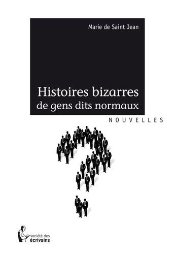 Couverture du livre « Histoires bizarres de gens dits normaux » de Marie De Saintjean aux éditions Societe Des Ecrivains