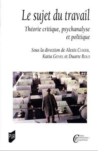 Couverture du livre « Le sujet du travail : théorie critique, psychanalyse et politique » de Alexis Cukier et Katia Genel et Duarte Rolo aux éditions Pu De Rennes