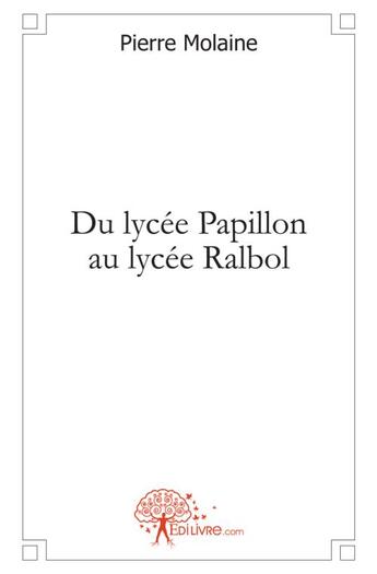 Couverture du livre « Du lycee papillon au lycee ralbol » de Pierre Molaine aux éditions Edilivre