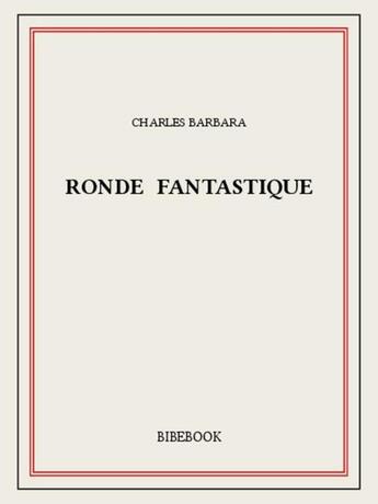 Couverture du livre « Ronde fantastique » de Charles Barbara aux éditions Bibebook