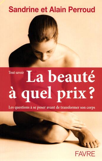 Couverture du livre « La beauté à quel prix ? Les questions à se poser avant de transformer son corps » de Alain Perroud et Sandrine Perroud aux éditions Favre