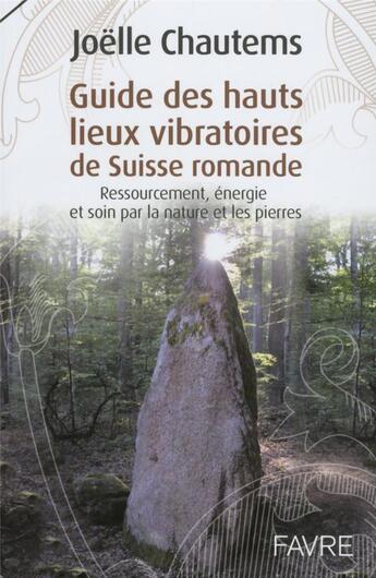 Couverture du livre « Guide des hauts lieux vibratoires de Suisse romande » de Joelle Chautems aux éditions Favre