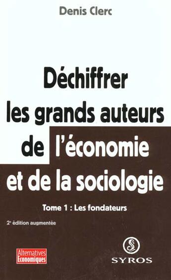 Couverture du livre « Déchiffrer les grands auteurs de l'économie et de la sociologie - tome 1 » de Denis Clerc aux éditions Syros La Decouverte