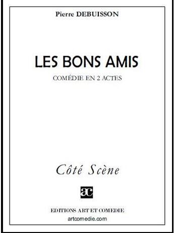 Couverture du livre « Les bons amis ; comédie en 2 actes » de Pierre Debuisson aux éditions Art Et Comedie