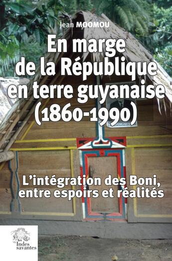 Couverture du livre « En marge de la République en terre guyanaise (1860-1990) : L'intégration des Boni, entre espoirs et réalités » de Jean Moomou aux éditions Les Indes Savantes