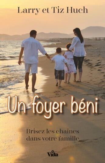 Couverture du livre « Un foyer béni ; brisez les chaînes dans votre famille » de Larry Huch et Tiz Huch aux éditions Vida