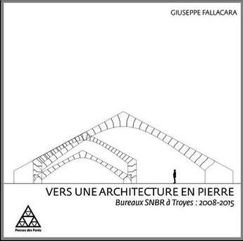 Couverture du livre « Vers une architecture en pierre ; bureaux SNBR à Troyes : 2008-2015 » de Giuseppe Fallacara aux éditions Presses Ecole Nationale Ponts Chaussees