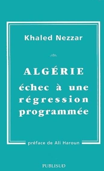 Couverture du livre « Algérie, échec à une régression programmée » de Khaled Nezzar aux éditions Publisud