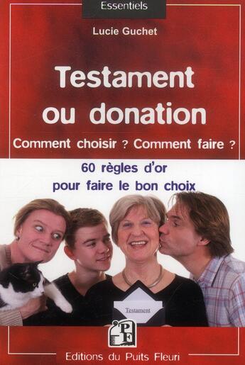 Couverture du livre « Testament ou donation ; comment choisir ? comment faire ? les 50 règles d'or pour fair » de Lucie Guchet aux éditions Puits Fleuri