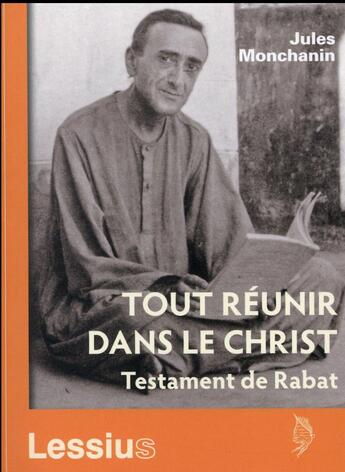 Couverture du livre « Tout réunir dans le Christ ; testament de rabat » de Jules Monchanin aux éditions Lessius