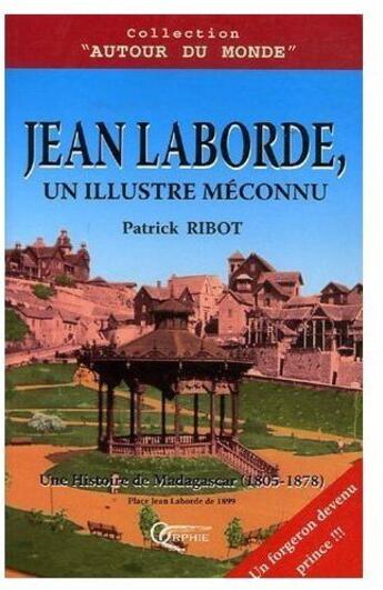 Couverture du livre « Jean Laborde, un illustre méconnu ; une histoire de Madagascar (1805-1878) ; place Jean Laborde de 1899 » de Patrick Ribot aux éditions Orphie