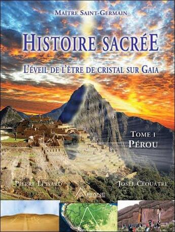 Couverture du livre « Histoire sacrée ; l'éveil de l'être de cristal sur Gaia t.1 ; Pérou » de Pierre Lessard et Josee Clouatre aux éditions Ariane