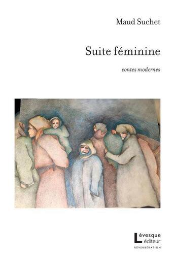Couverture du livre « Suite féminine : contes modernes » de Maude Suchet aux éditions Levesque