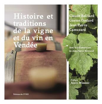 Couverture du livre « Histoire et traditions de la vigne et du vin en Vendée » de Claude Belliard et Gaston Godard et Jean-Pierre Camuzard aux éditions Cvrh