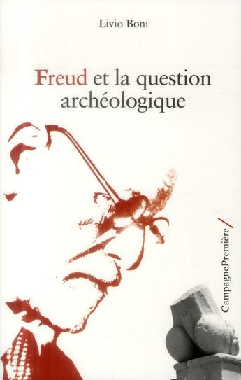 Couverture du livre « Freud et la question archéologique » de Livio Boni aux éditions Campagne Premiere
