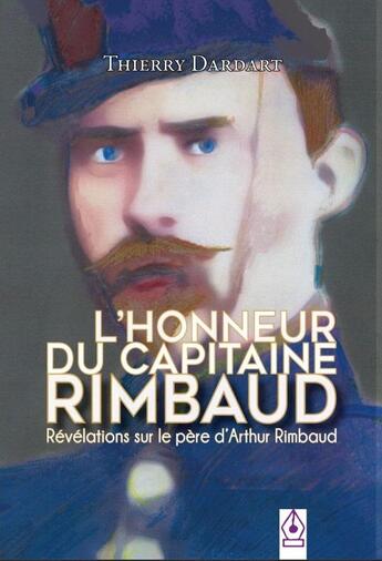 Couverture du livre « L'honneur du capitaine Rimbaud : révélations sur le père d'Arthur Rimbaud » de Dardart Thierry aux éditions Thierry Dardart