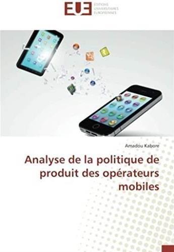 Couverture du livre « Analyse de la politique de produit des operateurs mobiles » de Kabore Amadou aux éditions Editions Universitaires Europeennes