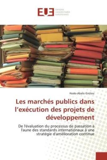 Couverture du livre « Les marchés publics dans l'exécution des projets de développement : De l'évaluation du processus de passation à l'aune des standards internationaux à une stratégie d'a » de Hodo-Abalo Gnitou aux éditions Editions Universitaires Europeennes