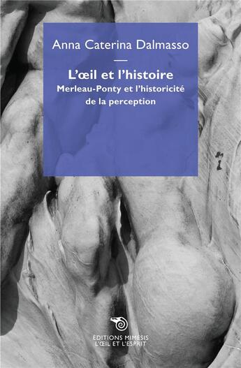 Couverture du livre « L'oeil et l'histoire ; Merleau-Ponty et l'historicité de la perception » de Anna Caterina Dalmasso aux éditions Mimesis