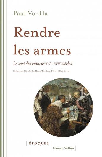 Couverture du livre « Rendre les armes ; le sort des vaincus XVI-XVIIe siècles » de Paul Vo-Ha aux éditions Champ Vallon