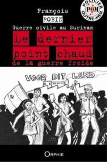 Couverture du livre « Le dernier point chaud de la guerre froide ; guerre civile au Surinam » de Francois Robin aux éditions Orphie